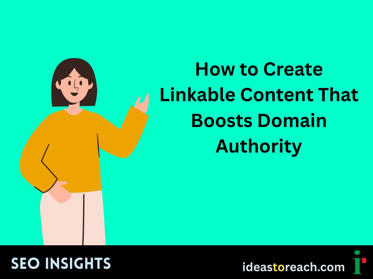 Illustration of a woman gesturing beside the text “How to Create Linkable Content That Boosts Domain Authority” – SEO Insights by IdeasToReach.